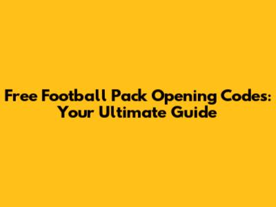 **Free Football Pack Opening Codes: Your Ultimate Guide**