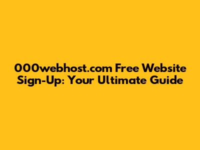 000webhost.com Free Website Sign-Up: Your Ultimate Guide
