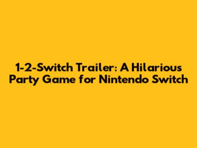 1-2-Switch Trailer: A Hilarious Party Game for Nintendo Switch