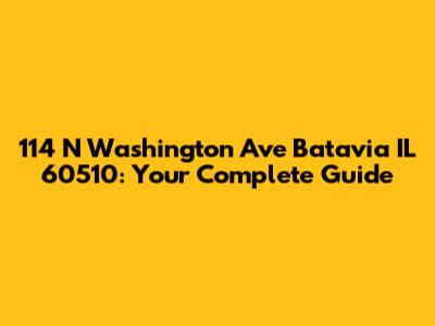 114 N Washington Ave Batavia IL 60510: Your Complete Guide