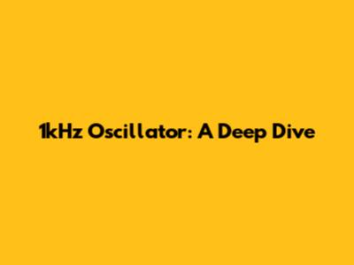 1kHz Oscillator: A Deep Dive