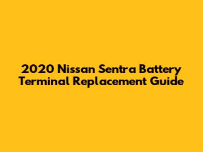 2020 Nissan Sentra Battery Terminal Replacement Guide