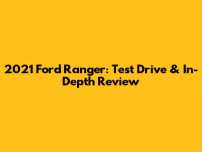 2021 Ford Ranger: Test Drive & In-Depth Review