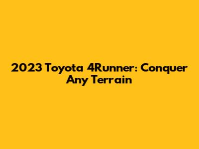 2023 Toyota 4Runner: Conquer Any Terrain