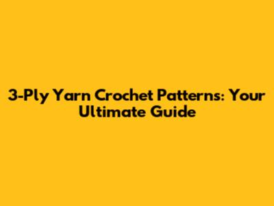 3-Ply Yarn Crochet Patterns: Your Ultimate Guide