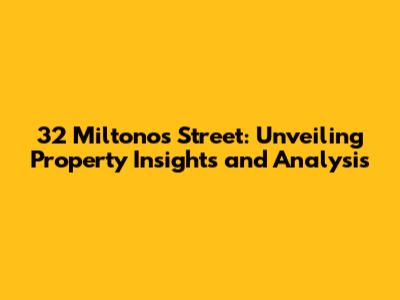 32 Miltonos Street: Unveiling Property Insights and Analysis