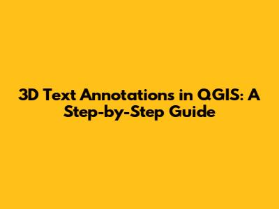 3D Text Annotations in QGIS: A Step-by-Step Guide