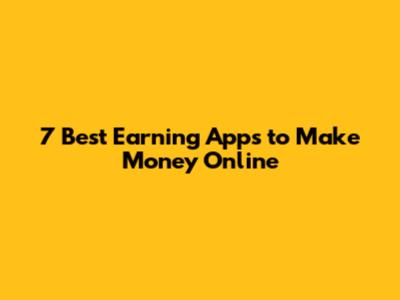 7 Best Earning Apps to Make Money Online