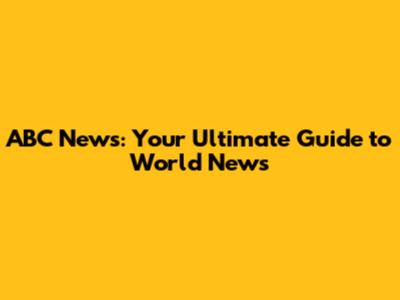 ABC News: Your Ultimate Guide to World News
