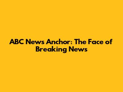 ABC News Anchor: The Face of Breaking News