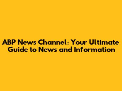 ABP News Channel: Your Ultimate Guide to News and Information