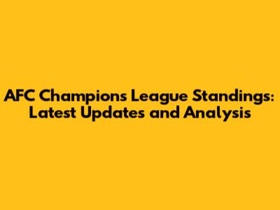 AFC Champions League Standings: Latest Updates and Analysis