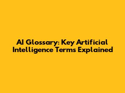 AI Glossary: Key Artificial Intelligence Terms Explained