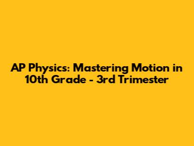 AP Physics: Mastering Motion in 10th Grade - 3rd Trimester