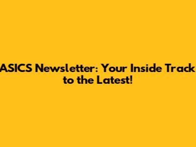 ASICS Newsletter: Your Inside Track to the Latest!
