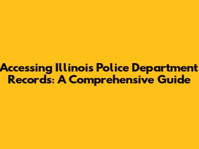 Accessing Illinois Police Department Records: A Comprehensive Guide