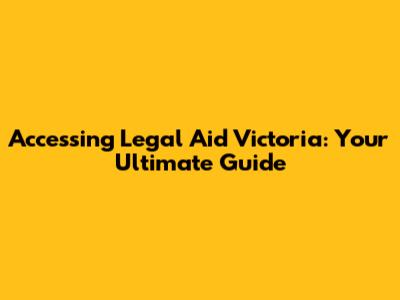 Accessing Legal Aid Victoria: Your Ultimate Guide