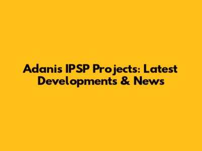 Adani's IPSP Projects: Latest Developments & News