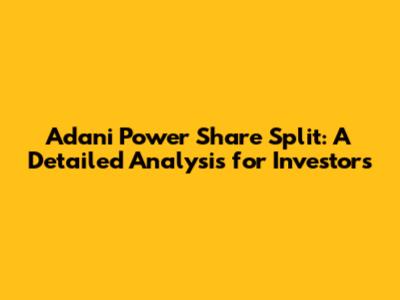Adani Power Share Split: A Detailed Analysis for Investors