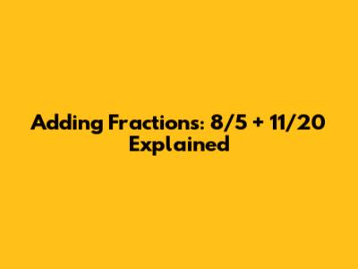 Adding Fractions: 8/5 + 11/20 Explained