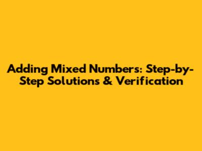 Adding Mixed Numbers: Step-by-Step Solutions & Verification