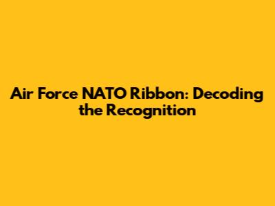 Air Force NATO Ribbon: Decoding the Recognition