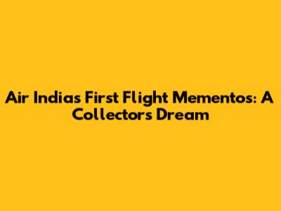 Air India's First Flight Mementos: A Collector's Dream