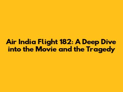 Air India Flight 182: A Deep Dive into the Movie and the Tragedy