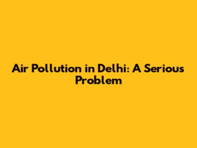 Air Pollution in Delhi: A Serious Problem