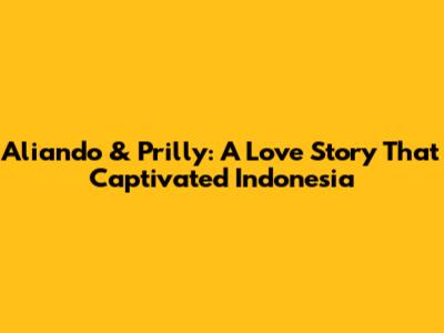 Aliando & Prilly: A Love Story That Captivated Indonesia