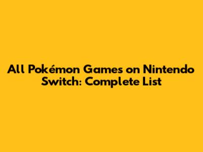All Pokémon Games on Nintendo Switch: Complete List