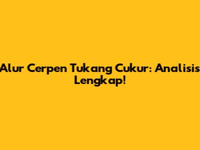 Alur Cerpen Tukang Cukur: Analisis Lengkap!