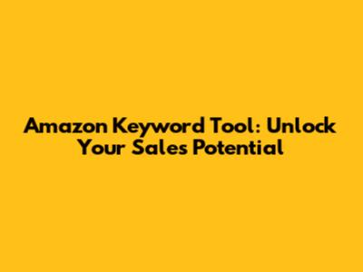 Amazon Keyword Tool: Unlock Your Sales Potential