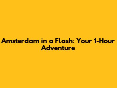 Amsterdam in a Flash: Your 1-Hour Adventure