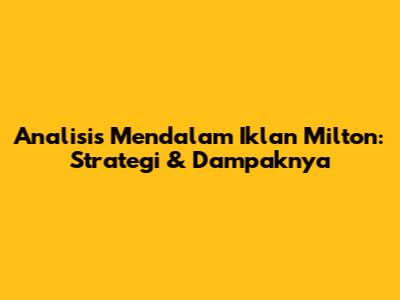 Analisis Mendalam Iklan Milton: Strategi & Dampaknya