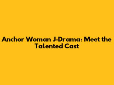 Anchor Woman J-Drama: Meet the Talented Cast