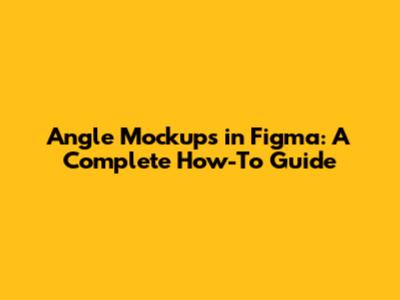 Angle Mockups in Figma: A Complete How-To Guide