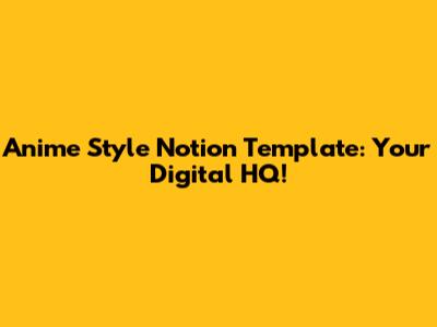 Anime Style Notion Template: Your Digital HQ!