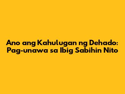Ano ang Kahulugan ng Dehado: Pag-unawa sa Ibig Sabihin Nito