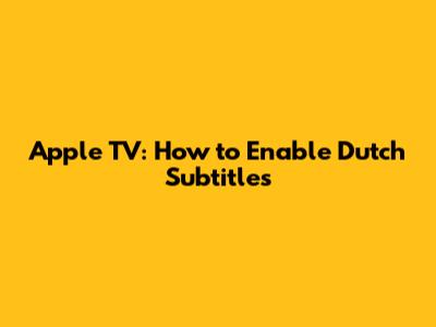 Apple TV: How to Enable Dutch Subtitles