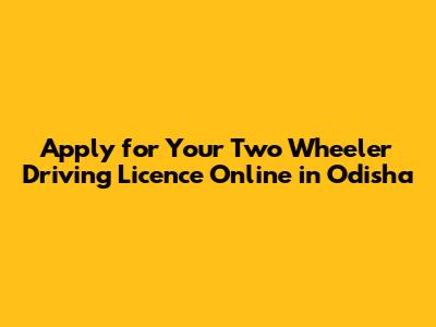 Apply for Your Two Wheeler Driving Licence Online in Odisha