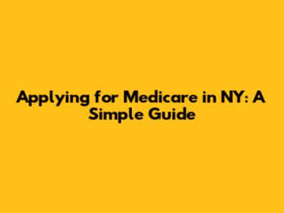Applying for Medicare in NY: A Simple Guide
