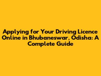 Applying for Your Driving Licence Online in Bhubaneswar, Odisha: A Complete Guide