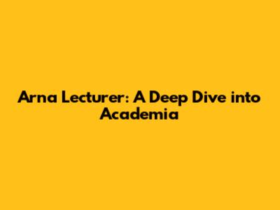 Arna Lecturer: A Deep Dive into Academia