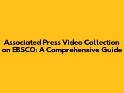 Associated Press Video Collection on EBSCO: A Comprehensive Guide
