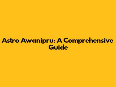 Astro Awanipru: A Comprehensive Guide