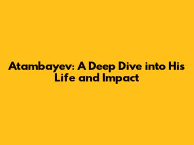 Atambayev: A Deep Dive into His Life and Impact