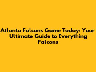 Atlanta Falcons Game Today: Your Ultimate Guide to Everything Falcons