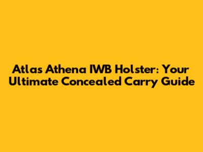 Atlas Athena IWB Holster: Your Ultimate Concealed Carry Guide