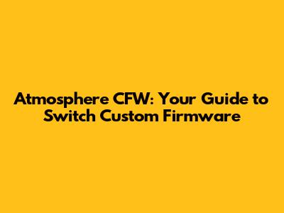 Atmosphere CFW: Your Guide to Switch Custom Firmware